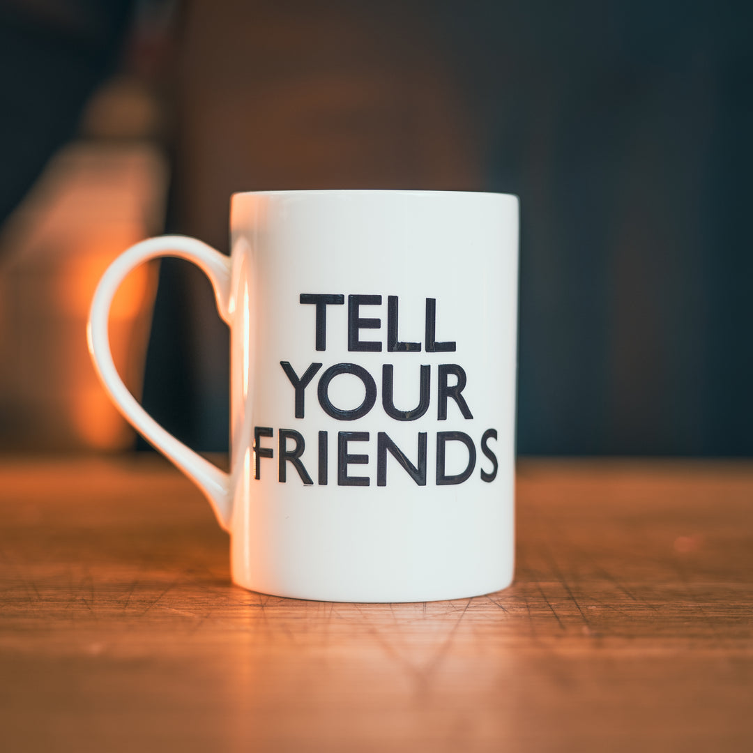 “Tell Your Friends” Mug